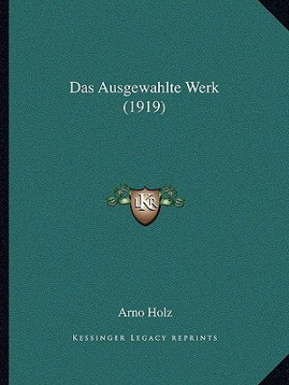 Kniha Das Ausgewahlte Werk (1919) Arno Holz