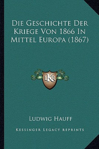 Kniha Die Geschichte Der Kriege Von 1866 In Mittel Europa (1867) Ludwig Hauff