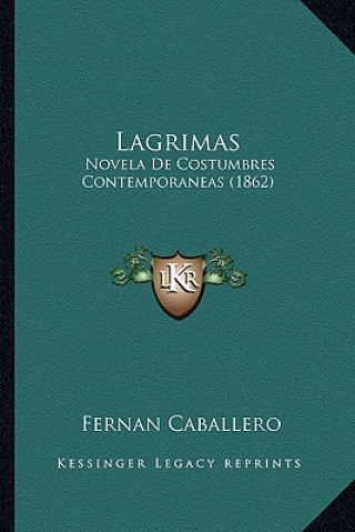 Könyv Lagrimas: Novela de Costumbres Contemporaneas (1862) Fernan Caballero