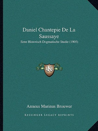 Kniha Daniel Chantepie De La Saussaye: Eene Historisch Dogmatische Studie (1905) Anneus Marinus Brouwer