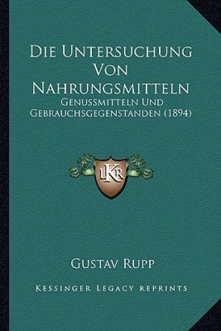 Könyv Die Untersuchung Von Nahrungsmitteln: Genussmitteln Und Gebrauchsgegenstanden (1894) Gustav Rupp