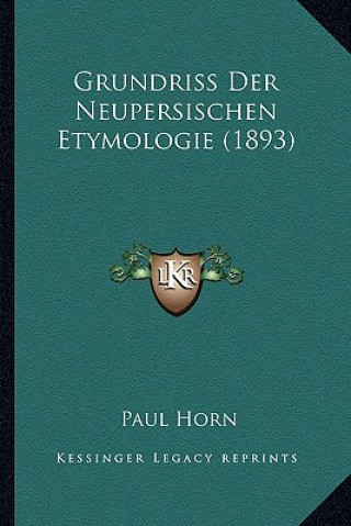 Kniha Grundriss Der Neupersischen Etymologie (1893) Paul Horn