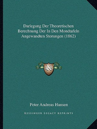 Kniha Darlegung Der Theoretischen Berechnung Der In Den Mondtafeln Angewandten Storungen (1862) Peter Andreas Hansen