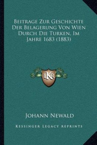 Book Beitrage Zur Geschichte Der Belagerung Von Wien Durch Die Turken, Im Jahre 1683 (1883) Johann Newald