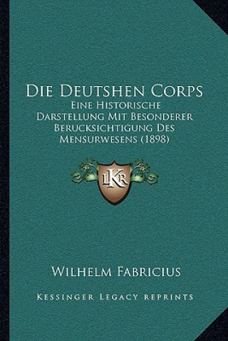 Buch Die Deutshen Corps: Eine Historische Darstellung Mit Besonderer Berucksichtigung Des Mensurwesens (1898) Wilhelm Fabricius