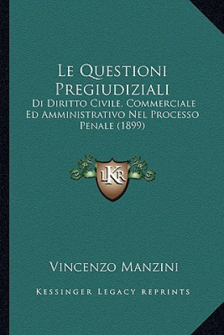 Kniha Le Questioni Pregiudiziali: Di Diritto Civile, Commerciale Ed Amministrativo Nel Processo Penale (1899) Vincenzo Manzini