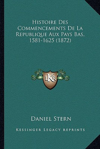 Kniha Histoire Des Commencements De La Republique Aux Pays Bas, 1581-1625 (1872) Daniel Stern