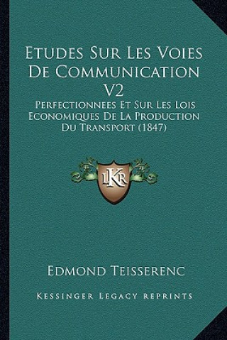 Carte Etudes Sur Les Voies De Communication V2: Perfectionnees Et Sur Les Lois Economiques De La Production Du Transport (1847) Edmond Teisserenc