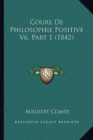 Kniha Cours De Philosophie Positive V6, Part 1 (1842) Auguste Comte