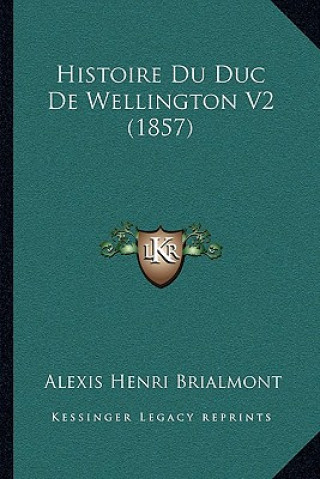 Kniha Histoire Du Duc De Wellington V2 (1857) Alexis Henri Brialmont