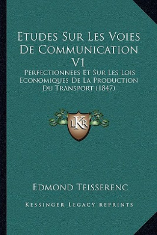 Carte Etudes Sur Les Voies De Communication V1: Perfectionnees Et Sur Les Lois Economiques De La Production Du Transport (1847) Edmond Teisserenc