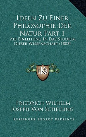 Carte Ideen Zu Einer Philosophie Der Natur Part 1: ALS Einleitung in Das Studium Dieser Wissenschaft (1803) Friedrich Wilhelm Joseph Schelling