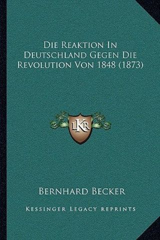 Книга Die Reaktion In Deutschland Gegen Die Revolution Von 1848 (1873) Bernhard Becker