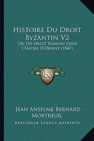 Kniha Histoire Du Droit Byzantin V2: Ou Du Droit Romain Dans L'Empire D'Orient (1847) Jean Anselme Bernard Mortreuil