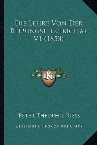 Kniha Die Lehre Von Der Reibungselektricitat V1 (1853) Peter Theophil Riess