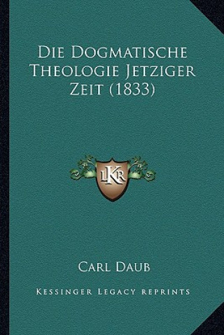 Kniha Die Dogmatische Theologie Jetziger Zeit (1833) Carl Daub