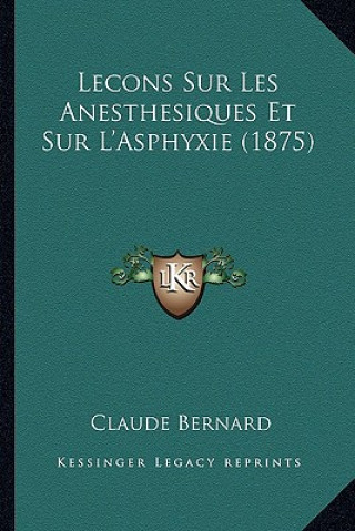 Kniha Lecons Sur Les Anesthesiques Et Sur L'Asphyxie (1875) Claude Bernard