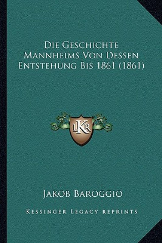 Kniha Die Geschichte Mannheims Von Dessen Entstehung Bis 1861 (1861) Jakob Baroggio