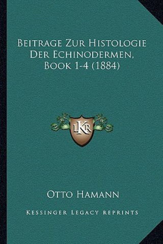 Carte Beitrage Zur Histologie Der Echinodermen, Book 1-4 (1884) Otto Hamann