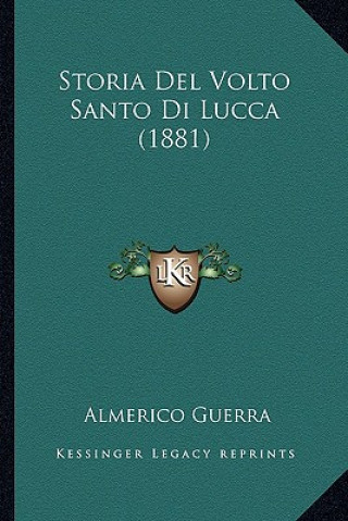 Carte Storia Del Volto Santo Di Lucca (1881) Almerico Guerra