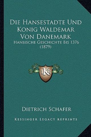 Knjiga Die Hansestadte Und Konig Waldemar Von Danemark: Hansische Geschichte Bis 1376 (1879) Dietrich Schafer