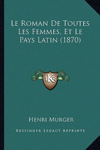 Buch Le Roman De Toutes Les Femmes, Et Le Pays Latin (1870) Henri Murger