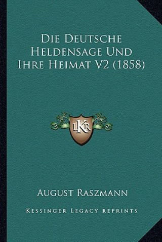 Kniha Die Deutsche Heldensage Und Ihre Heimat V2 (1858) August Raszmann