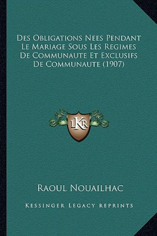 Kniha Des Obligations Nees Pendant Le Mariage Sous Les Regimes De Communaute Et Exclusifs De Communaute (1907) Raoul Nouailhac