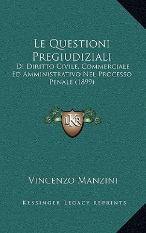 Carte Le Questioni Pregiudiziali: Di Diritto Civile, Commerciale Ed Amministrativo Nel Processo Penale (1899) Vincenzo Manzini