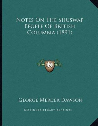 Libro Notes On The Shuswap People Of British Columbia (1891) George Mercer Dawson
