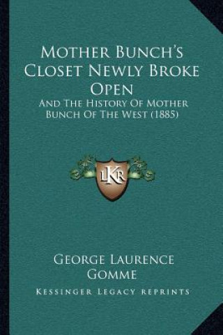 Kniha Mother Bunch's Closet Newly Broke Open: And The History Of Mother Bunch Of The West (1885) George Laurence Gomme