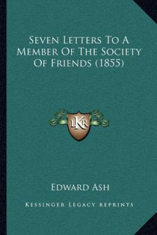 Carte Seven Letters To A Member Of The Society Of Friends (1855) Edward Ash