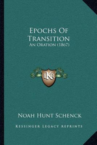 Knjiga Epochs Of Transition: An Oration (1867) Noah Hunt Schenck