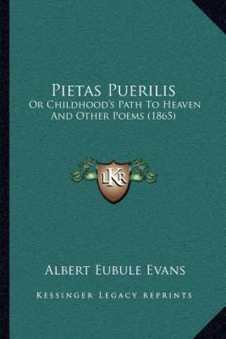 Carte Pietas Puerilis: Or Childhood's Path To Heaven And Other Poems (1865) Albert Eubule Evans