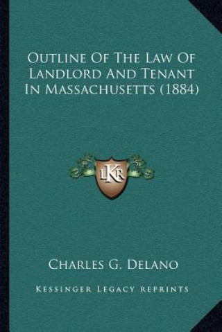 Kniha Outline Of The Law Of Landlord And Tenant In Massachusetts (1884) Charles G. Delano