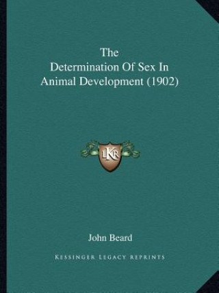 Книга The Determination Of Sex In Animal Development (1902) John Beard
