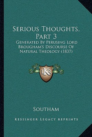 Kniha Serious Thoughts, Part 3: Generated By Perusing Lord Brougham's Discourse Of Natural Theology (1837) Southam