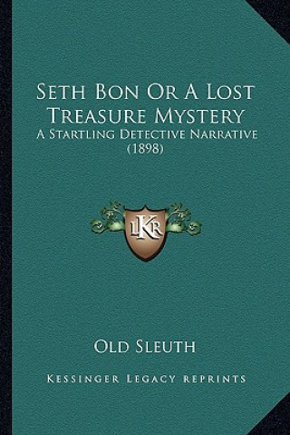 Kniha Seth Bon Or A Lost Treasure Mystery: A Startling Detective Narrative (1898) Harlan Page Halsey