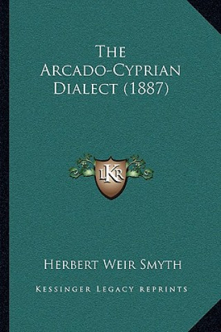Kniha The Arcado-Cyprian Dialect (1887) Herbert Weir Smyth