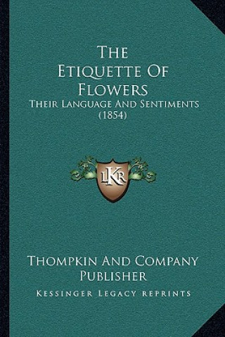 Könyv The Etiquette Of Flowers: Their Language And Sentiments (1854) Thompkin and Company Publisher