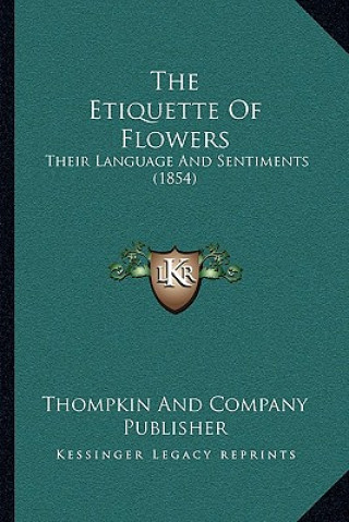 Książka The Etiquette Of Flowers: Their Language And Sentiments (1854) Thompkin and Company Publisher