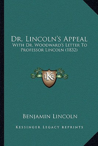 Książka Dr. Lincoln's Appeal: With Dr. Woodward's Letter To Professor Lincoln (1832) Benjamin Lincoln