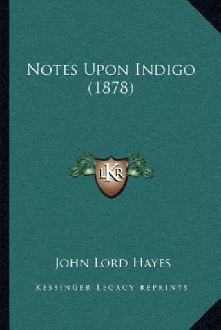 Könyv Notes Upon Indigo (1878) John Lord Hayes