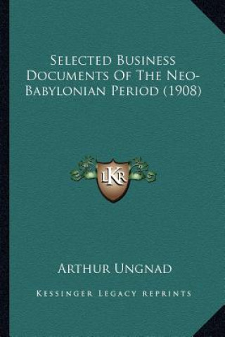 Carte Selected Business Documents Of The Neo-Babylonian Period (1908) Arthur Ungnad