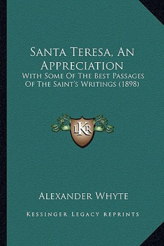 Book Santa Teresa, An Appreciation: With Some Of The Best Passages Of The Saint's Writings (1898) Alexander Whyte