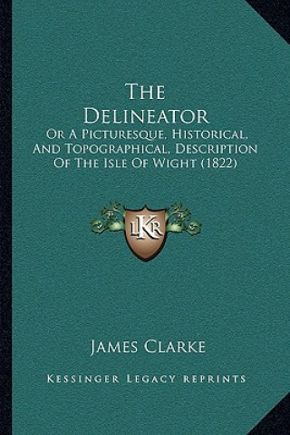 Book The Delineator: Or A Picturesque, Historical, And Topographical, Description Of The Isle Of Wight (1822) James Clarke