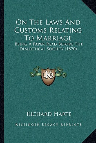 Kniha On The Laws And Customs Relating To Marriage: Being A Paper Read Before The Dialectical Society (1870) Richard Harte