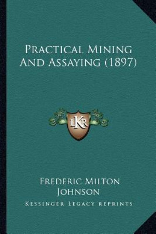 Book Practical Mining And Assaying (1897) Frederic Milton Johnson