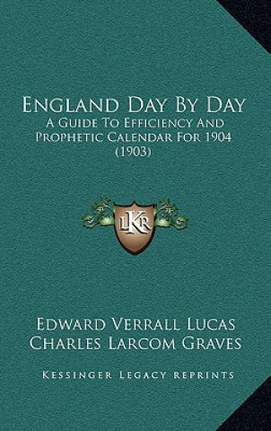 Libro England Day By Day: A Guide To Efficiency And Prophetic Calendar For 1904 (1903) Edward Verrall Lucas