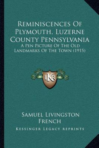 Книга Reminiscences Of Plymouth, Luzerne County Pennsylvania: A Pen Picture Of The Old Landmarks Of The Town (1915) Samuel Livingston French